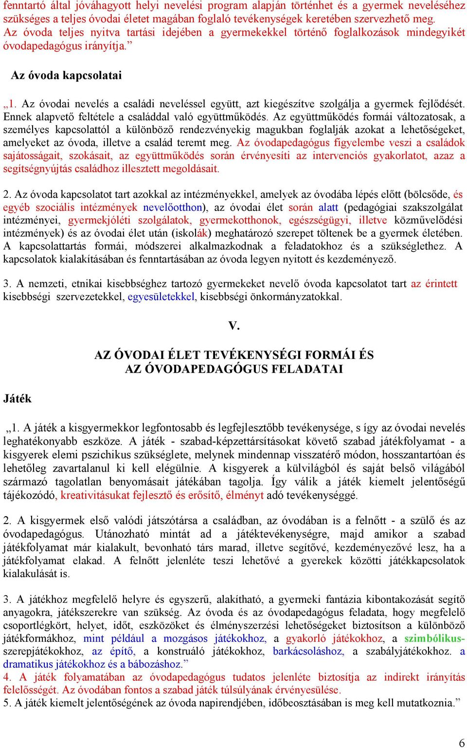 Az óvodai nevelés a családi neveléssel együtt, azt kiegészítve szolgálja a gyermek fejlıdését. Ennek alapvetı feltétele a családdal való együttmőködés.