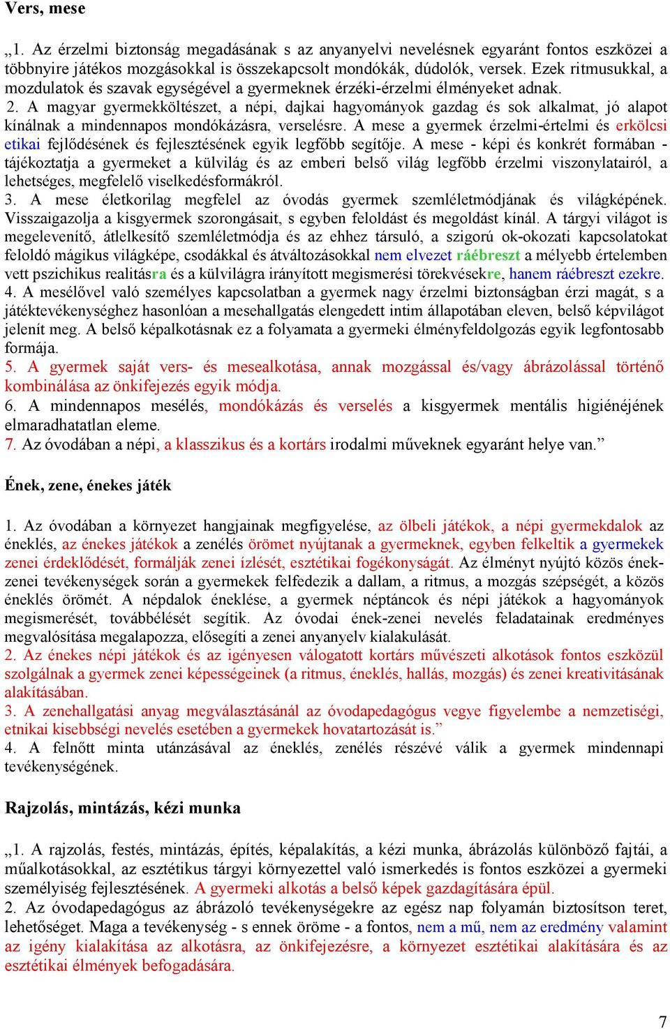 A magyar gyermekköltészet, a népi, dajkai hagyományok gazdag és sok alkalmat, jó alapot kínálnak a mindennapos mondókázásra, verselésre.