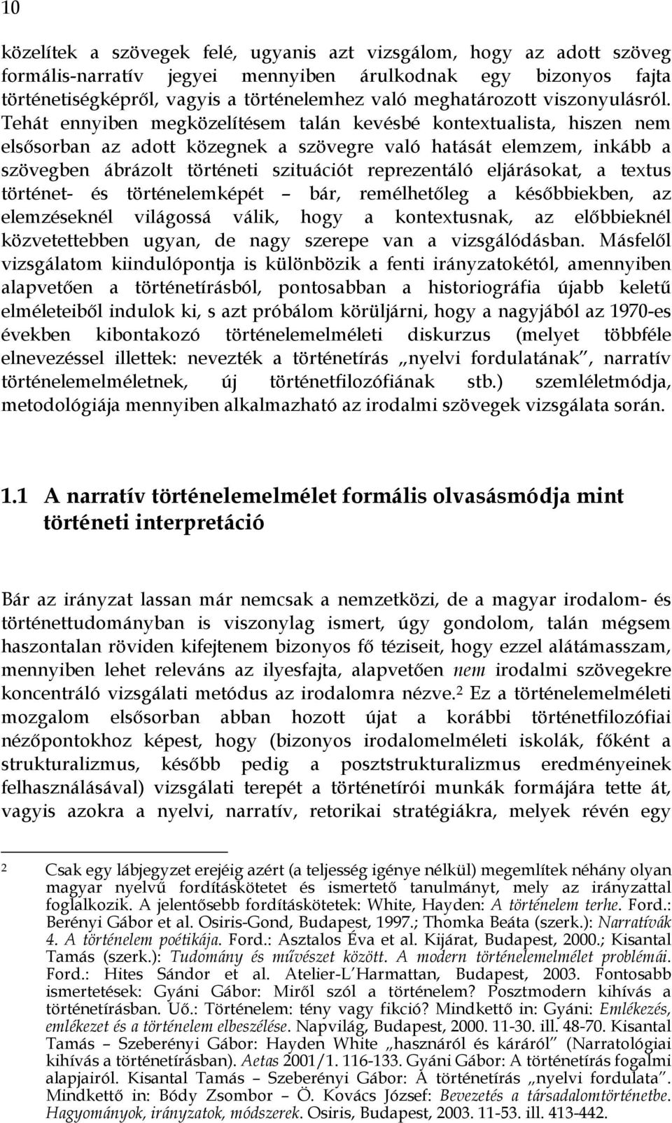 Tehát ennyiben megközelítésem talán kevésbé kontextualista, hiszen nem elsősorban az adott közegnek a szövegre való hatását elemzem, inkább a szövegben ábrázolt történeti szituációt reprezentáló