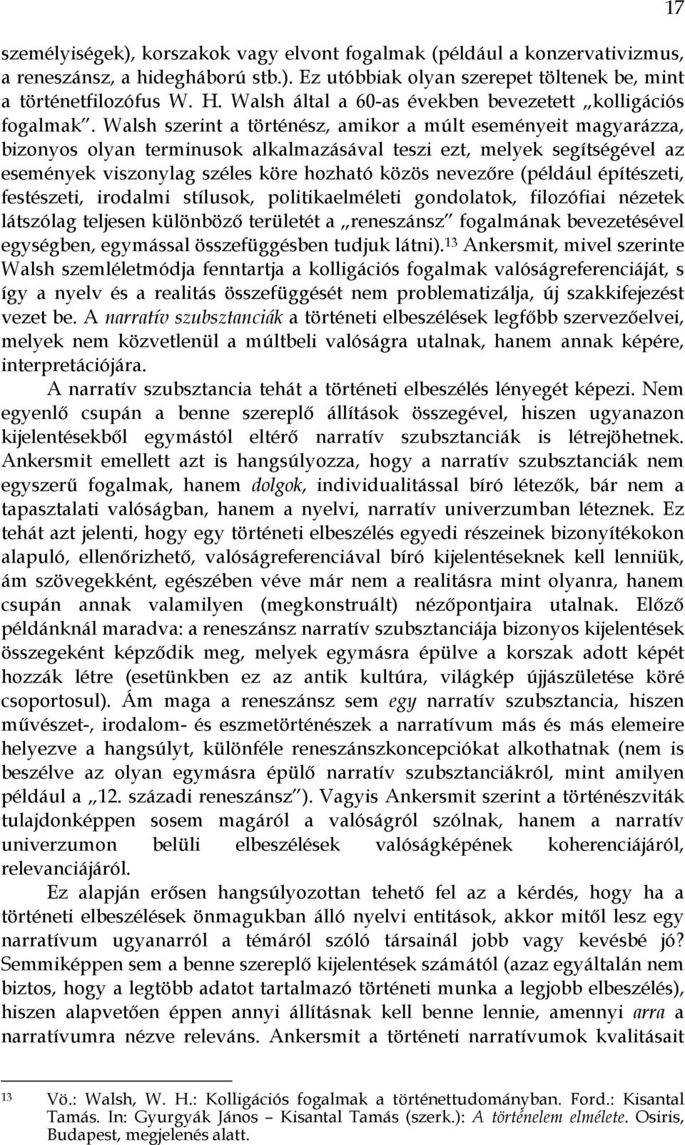 Walsh szerint a történész, amikor a múlt eseményeit magyarázza, bizonyos olyan terminusok alkalmazásával teszi ezt, melyek segítségével az események viszonylag széles köre hozható közös nevezőre