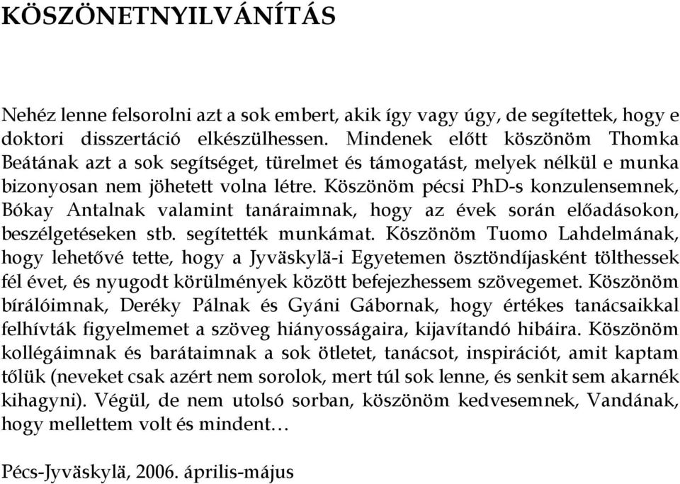 Köszönöm pécsi PhD-s konzulensemnek, Bókay Antalnak valamint tanáraimnak, hogy az évek során előadásokon, beszélgetéseken stb. segítették munkámat.