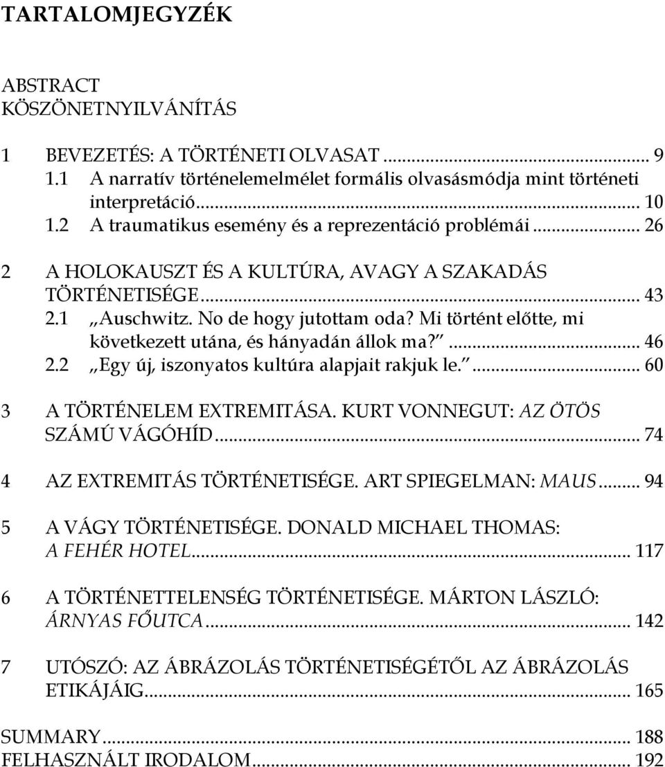 Mi történt előtte, mi következett utána, és hányadán állok ma?... 46 2.2 Egy új, iszonyatos kultúra alapjait rakjuk le.... 60 3 A TÖRTÉNELEM EXTREMITÁSA. KURT VONNEGUT: AZ ÖTÖS SZÁMÚ VÁGÓHÍD.