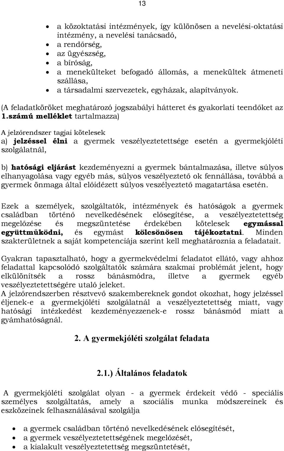 számú melléklet tartalmazza) A jelzőrendszer tagjai kötelesek a) jelzéssel élni a gyermek veszélyeztetettsége esetén a gyermekjóléti szolgálatnál, b) hatósági eljárást kezdeményezni a gyermek