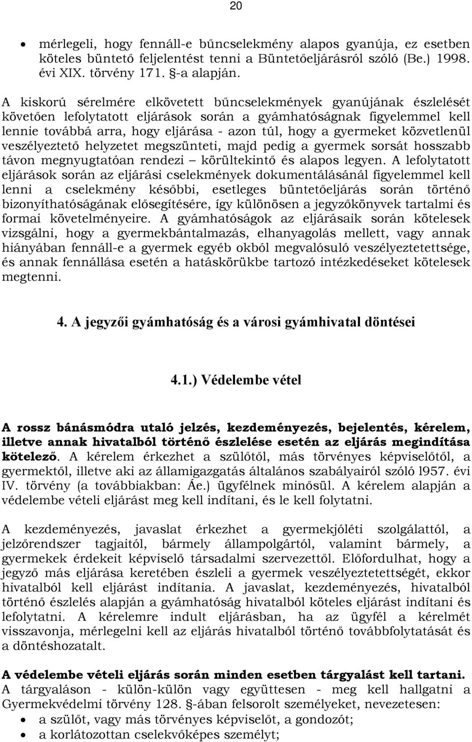 gyermeket közvetlenül veszélyeztető helyzetet megszünteti, majd pedig a gyermek sorsát hosszabb távon megnyugtatóan rendezi körültekintő és alapos legyen.