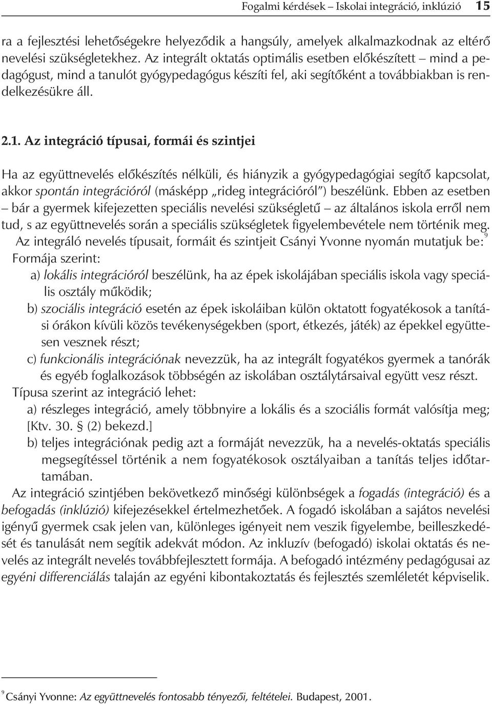 Az integráció típusai, formái és szintjei Ha az együttnevelés elôkészítés nélküli, és hiányzik a gyógypedagógiai segítô kapcsolat, akkor spontán integrációról (másképp rideg integrációról ) beszélünk.