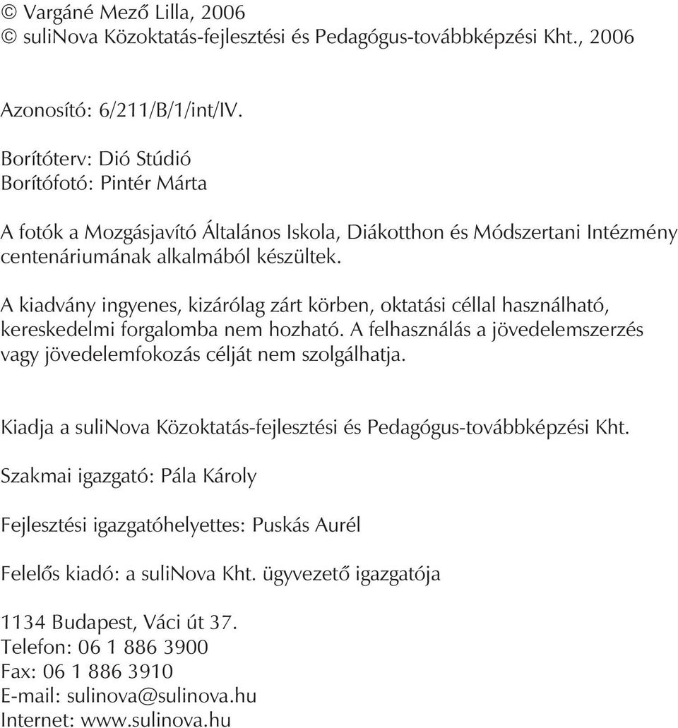 A kiadvány ingyenes, kizárólag zárt körben, oktatási céllal használható, kereskedelmi forgalomba nem hozható. A felhasználás a jövedelemszerzés vagy jövedelemfokozás célját nem szolgálhatja.