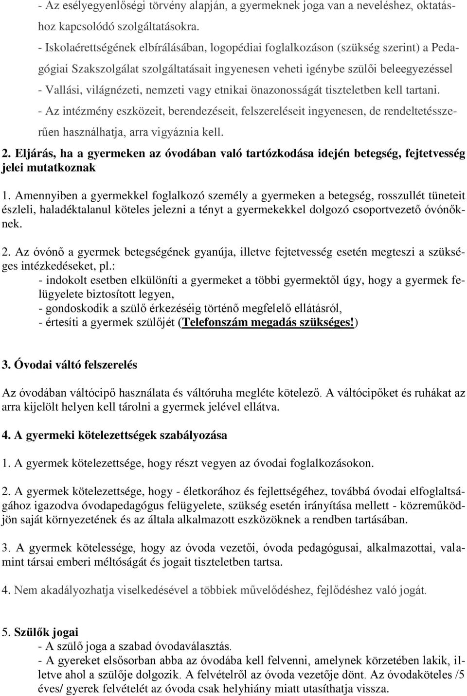 nemzeti vagy etnikai önazonosságát tiszteletben kell tartani. - Az intézmény eszközeit, berendezéseit, felszereléseit ingyenesen, de rendeltetésszerűen használhatja, arra vigyáznia kell. 2.