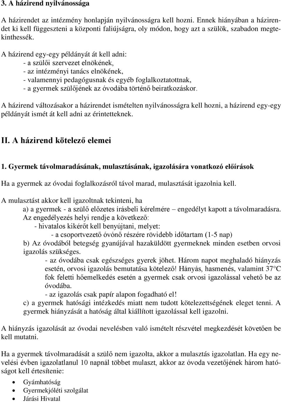 A házirend egy-egy példányát át kell adni: - a szülői szervezet elnökének, - az intézményi tanács elnökének, - valamennyi pedagógusnak és egyéb foglalkoztatottnak, - a gyermek szülőjének az óvodába