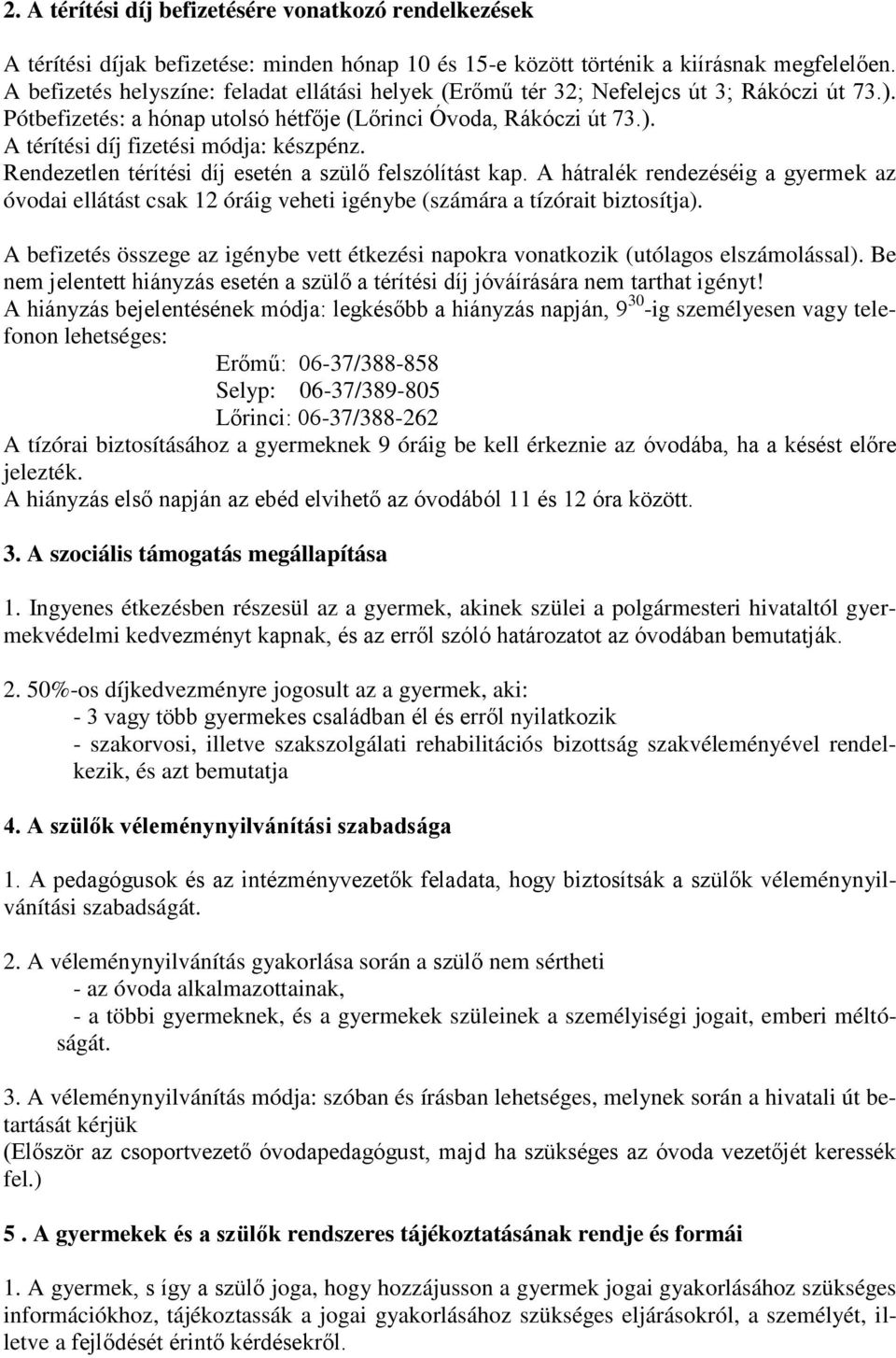 Rendezetlen térítési díj esetén a szülő felszólítást kap. A hátralék rendezéséig a gyermek az óvodai ellátást csak 12 óráig veheti igénybe (számára a tízórait biztosítja).