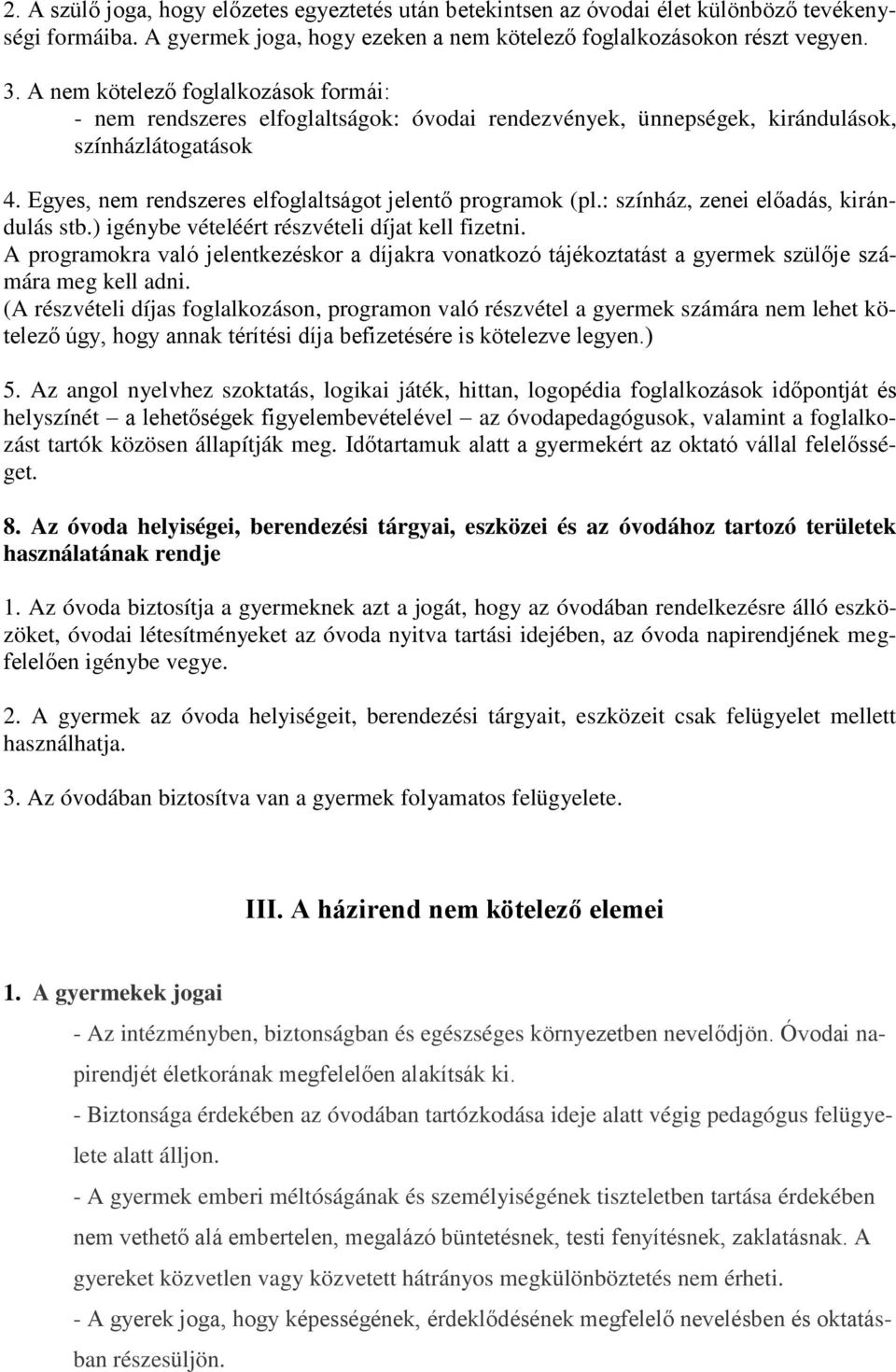 : színház, zenei előadás, kirándulás stb.) igénybe vételéért részvételi díjat kell fizetni. A programokra való jelentkezéskor a díjakra vonatkozó tájékoztatást a gyermek szülője számára meg kell adni.