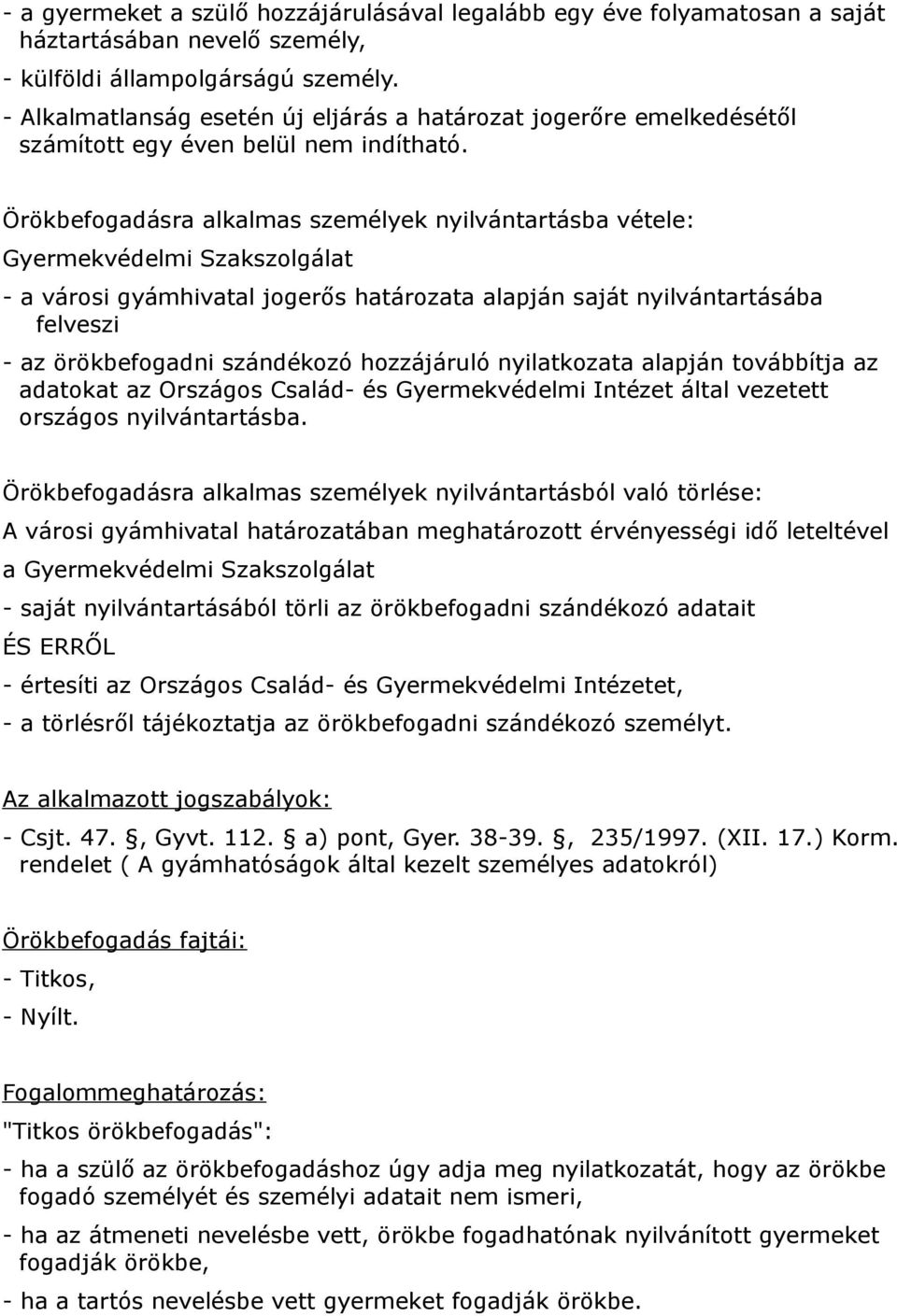 Örökbefogadásra alkalmas személyek nyilvántartásba vétele: Gyermekvédelmi Szakszolgálat - a városi gyámhivatal jogerős határozata alapján saját nyilvántartásába felveszi - az örökbefogadni szándékozó