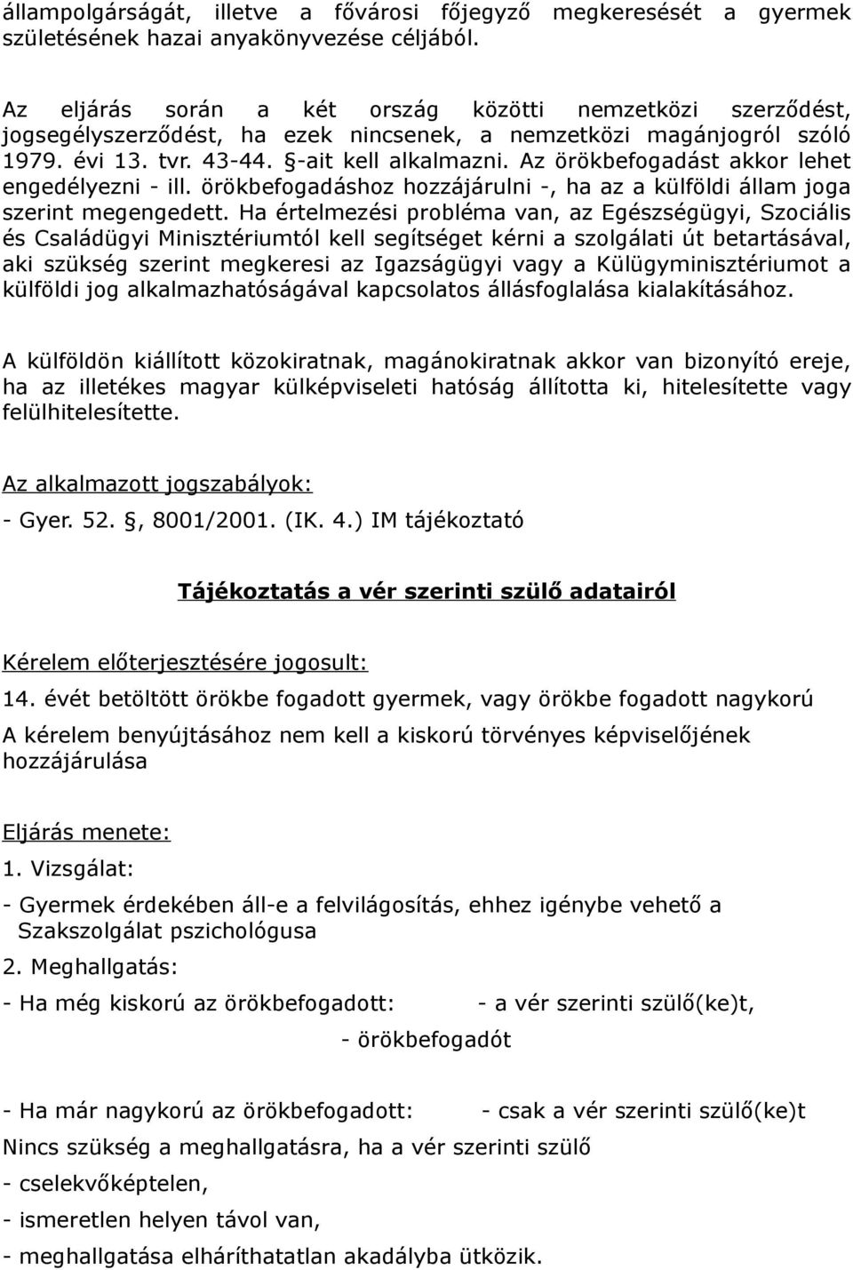 Az örökbefogadást akkor lehet engedélyezni - ill. örökbefogadáshoz hozzájárulni -, ha az a külföldi állam joga szerint megengedett.