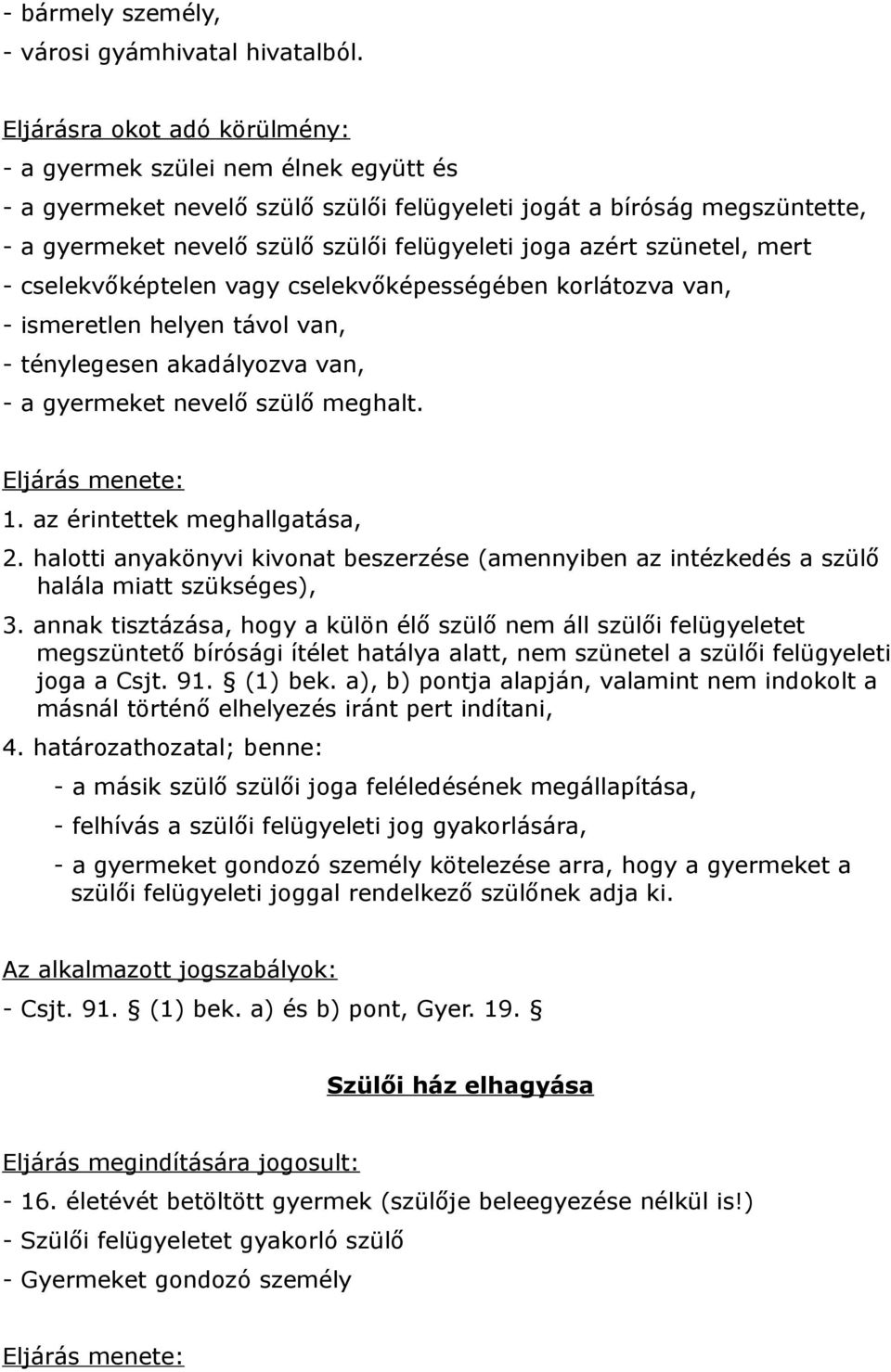 azért szünetel, mert - cselekvőképtelen vagy cselekvőképességében korlátozva van, - ismeretlen helyen távol van, - ténylegesen akadályozva van, - a gyermeket nevelő szülő meghalt. Eljárás menete: 1.