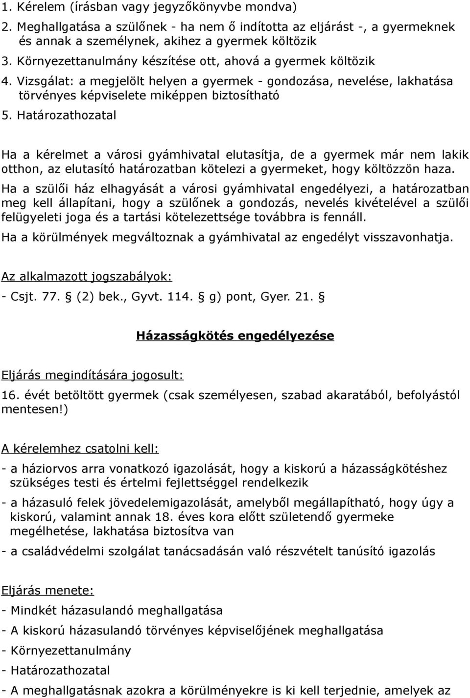 Határozathozatal Ha a kérelmet a városi gyámhivatal elutasítja, de a gyermek már nem lakik otthon, az elutasító határozatban kötelezi a gyermeket, hogy költözzön haza.