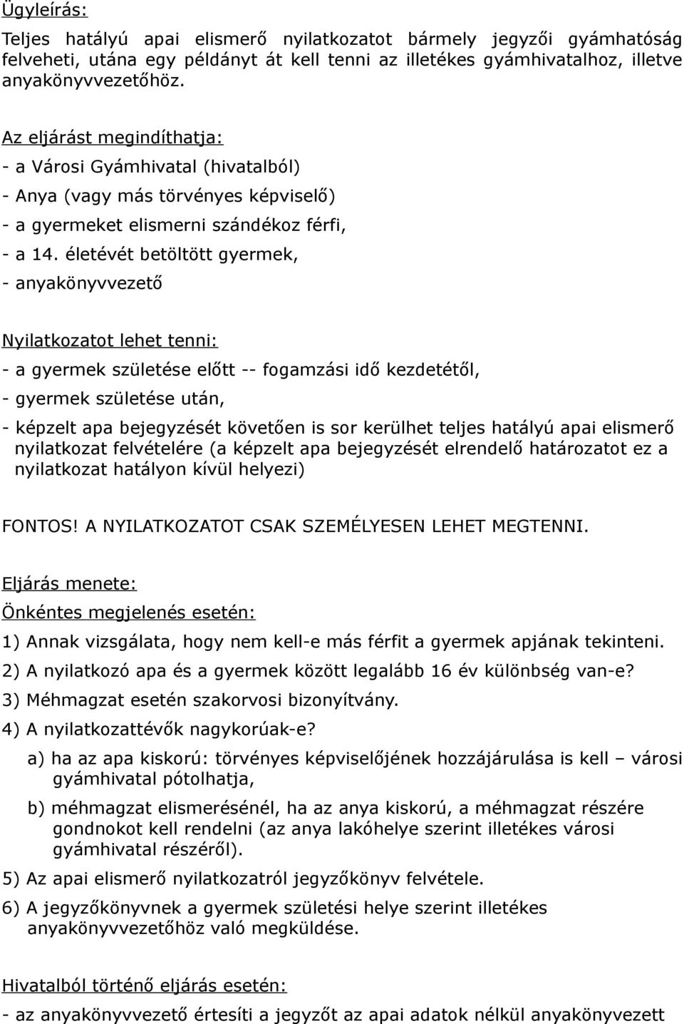 életévét betöltött gyermek, - anyakönyvvezető Nyilatkozatot lehet tenni: - a gyermek születése előtt -- fogamzási idő kezdetétől, - gyermek születése után, - képzelt apa bejegyzését követően is sor