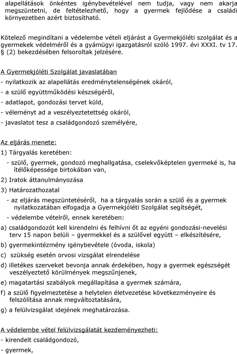 A Gyermekjóléti Szolgálat javaslatában - nyilatkozik az alapellátás eredménytelenségének okáról, - a szülő együttműködési készségéről, - adatlapot, gondozási tervet küld, - véleményt ad a