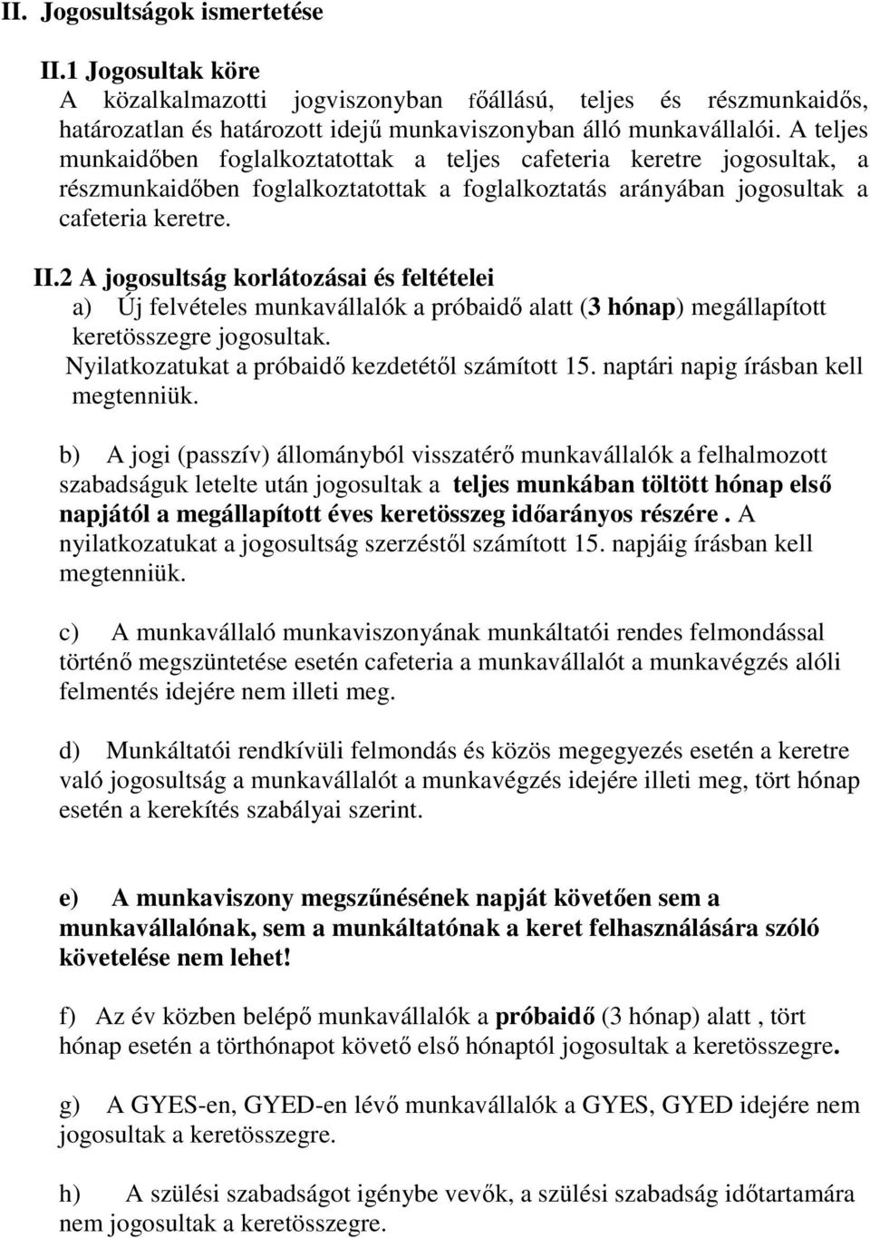 2 A jogosultság korlátozásai és feltételei a) Új felvételes munkavállalók a próbaidő alatt (3 hónap) megállapított keretösszegre jogosultak. Nyilatkozatukat a próbaidő kezdetétől számított 15.