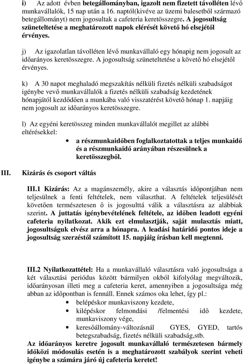 j) Az igazolatlan távolléten lévő munkavállaló egy hónapig nem jogosult az időarányos keretösszegre. A jogosultság szüneteltetése a követő hó elsejétől érvényes.