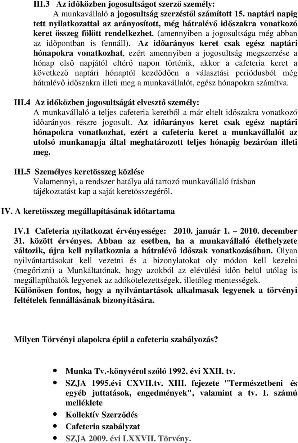 Az időarányos keret csak egész naptári hónapokra vonatkozhat, ezért amennyiben a jogosultság megszerzése a hónap első napjától eltérő napon történik, akkor a cafeteria keret a következő naptári