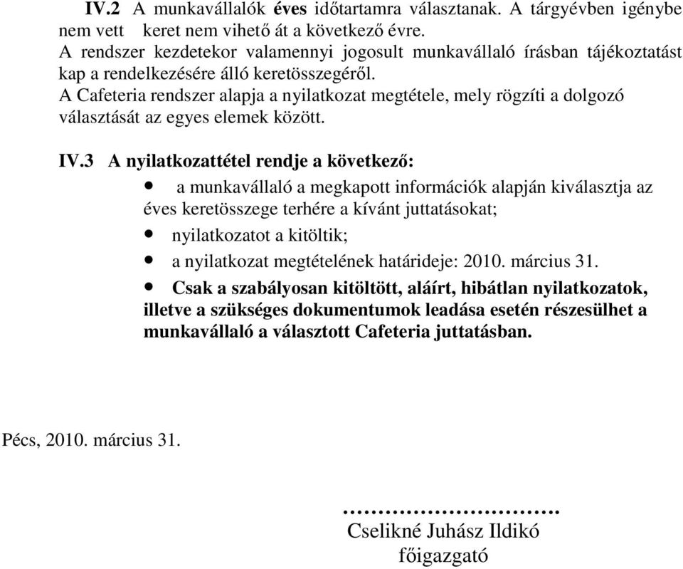 A Cafeteria rendszer alapja a nyilatkozat megtétele, mely rögzíti a dolgozó választását az egyes elemek között. IV.