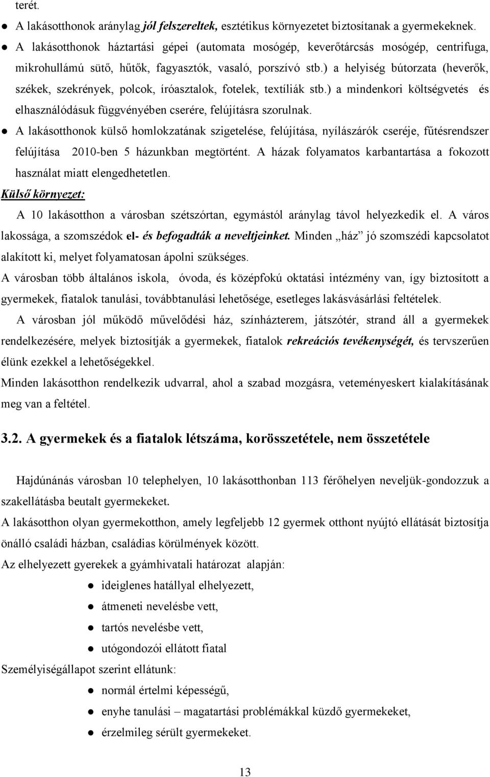 ) a helyiség bútorzata (heverők, székek, szekrények, polcok, íróasztalok, fotelek, textíliák stb.) a mindenkori költségvetés és elhasználódásuk függvényében cserére, felújításra szorulnak.