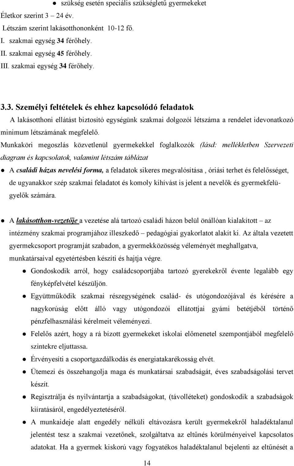 Munkaköri megoszlás közvetlenül gyermekekkel foglalkozók (lásd: mellékletben Szervezeti diagram és kapcsolatok, valamint létszám táblázat A családi házas nevelési forma, a feladatok sikeres