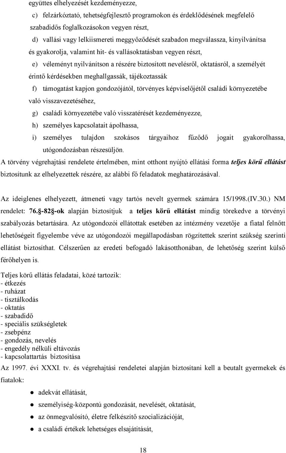 kérdésekben meghallgassák, tájékoztassák f) támogatást kapjon gondozójától, törvényes képviselőjétől családi környezetébe való visszavezetéséhez, g) családi környezetébe való visszatérését