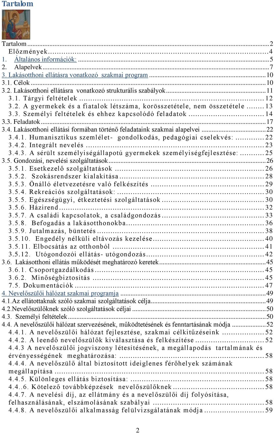 3.3. Feladatok... 17 3.4. Lakásotthoni ellátási formában történő feladataink szakmai alapelvei... 22 3.4.1. Humanisztikus szemlélet- gondolkodás, pedagógiai cselekvés:... 22 3.4.2. Integrált nevelés.