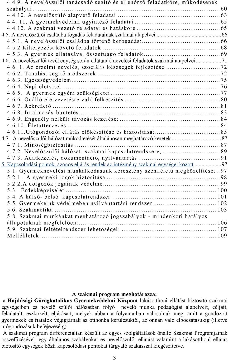 .. 68 4.5.3. A gyermek ellátásával összefüggő feladatok... 69 4.6. A nevelőszülői tevékenység során ellátandó nevelési feladatok szakmai alapelvei... 71 