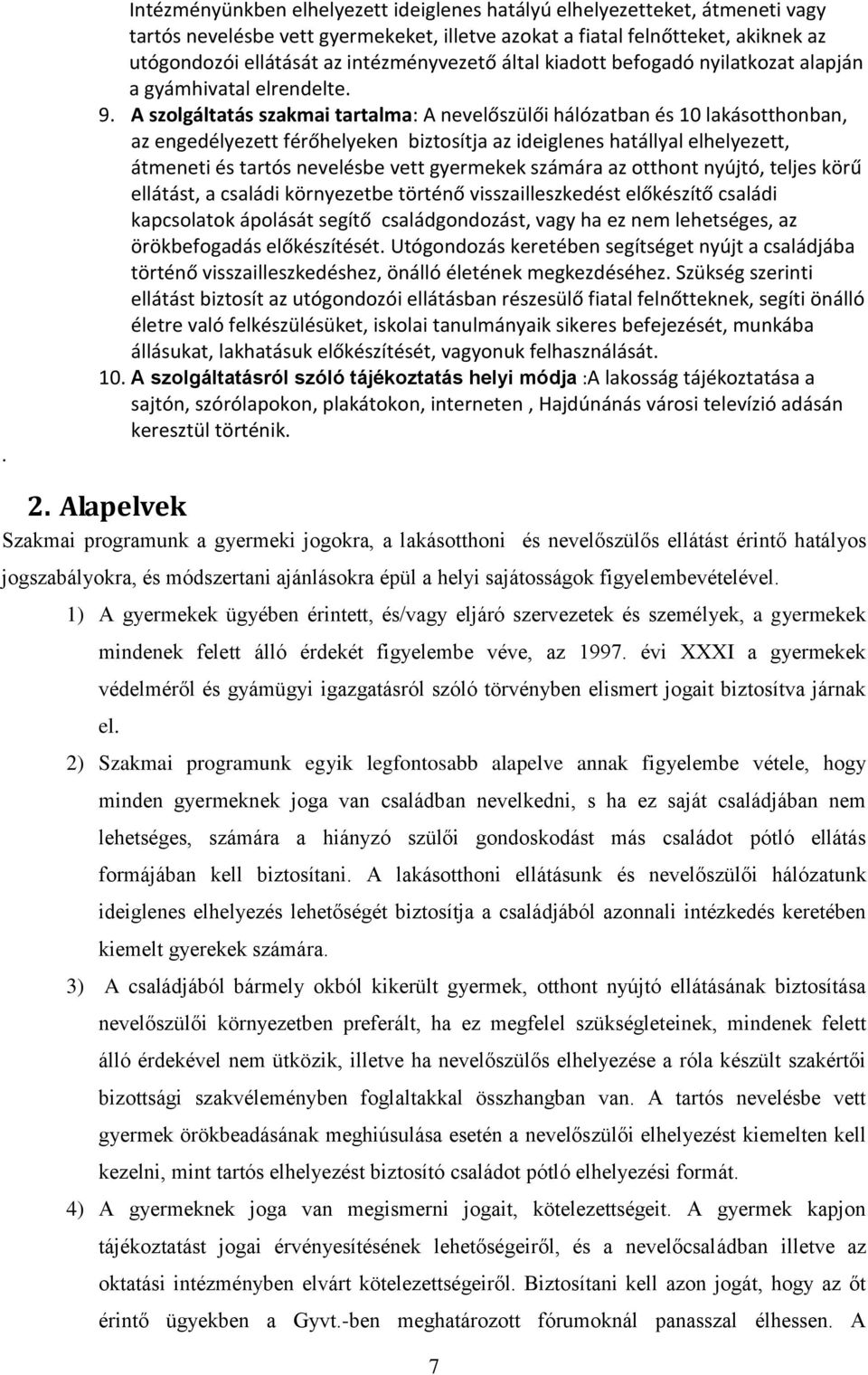 A szolgáltatás szakmai tartalma: A nevelőszülői hálózatban és 10 lakásotthonban, az engedélyezett férőhelyeken biztosítja az ideiglenes hatállyal elhelyezett, átmeneti és tartós nevelésbe vett