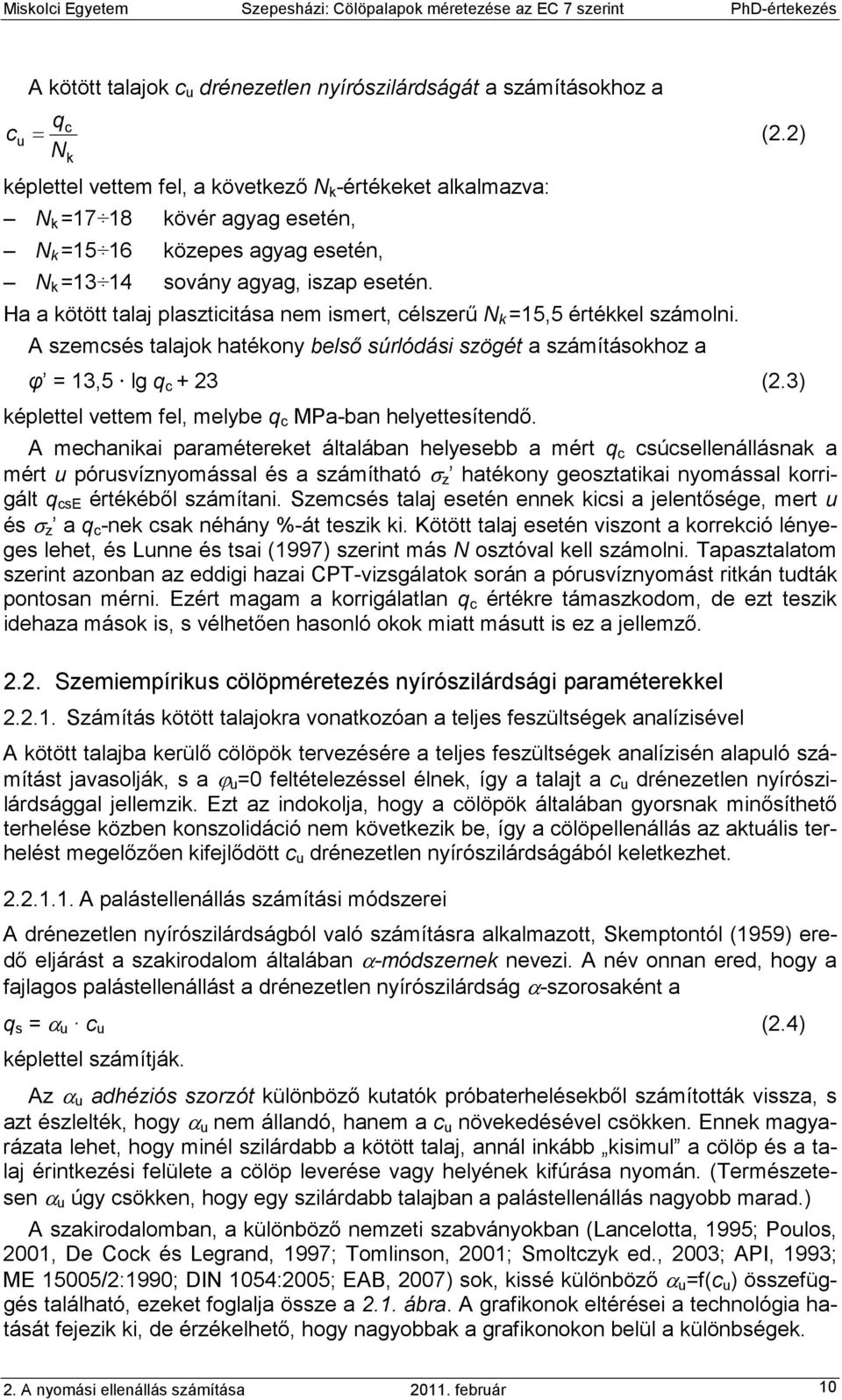 Ha a kötött talaj plaszticitása nem ismert, célszerő N k =15,5 értékkel számolni. A szemcsés talajok hatékony belsı súrlódási szögét a számításokhoz a φ = 13,5 lg q c + 23 (2.