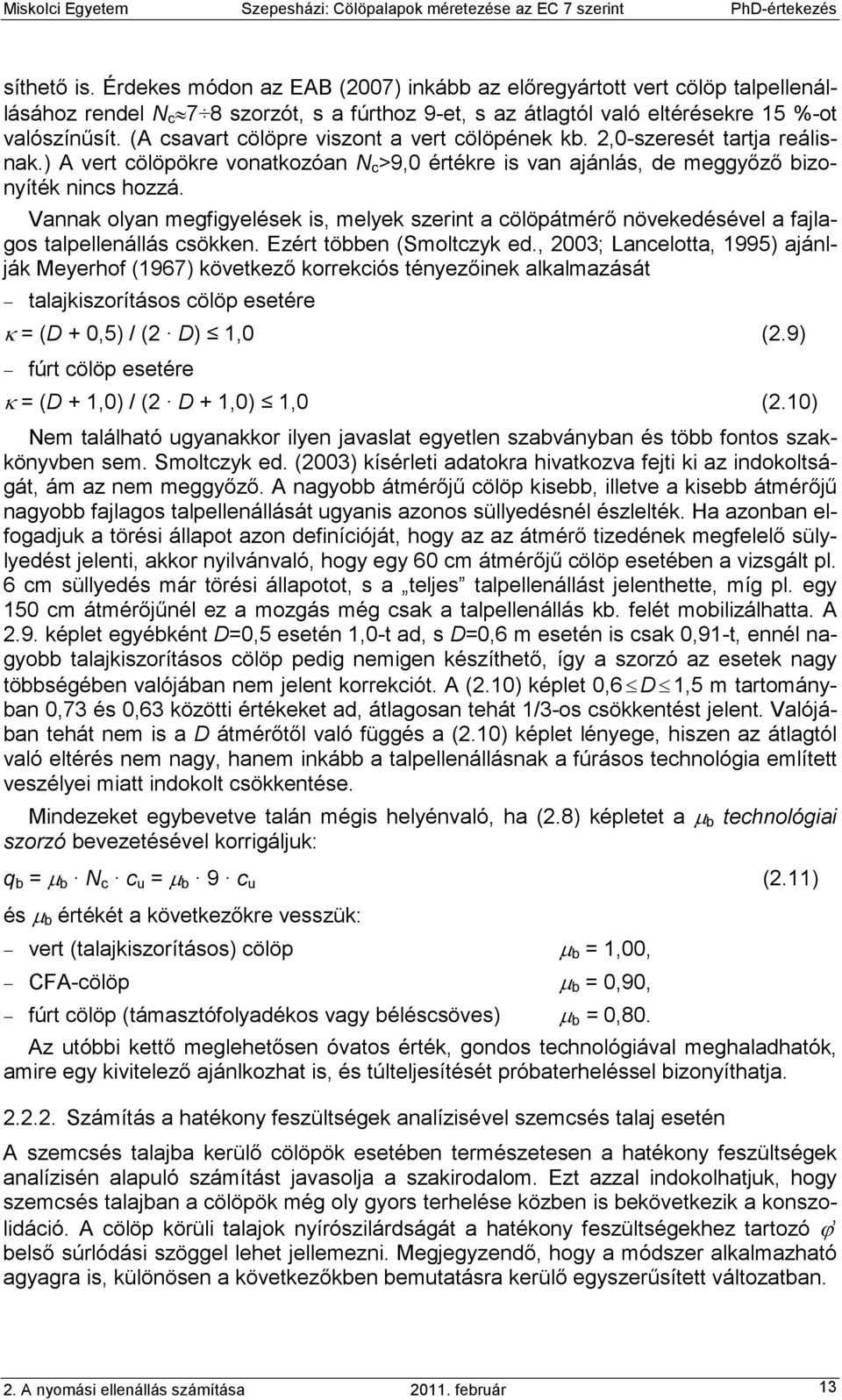 Vannak olyan megfigyelések is, melyek szerint a cölöpátmérı növekedésével a fajlagos talpellenállás csökken. Ezért többen (Smoltczyk ed.