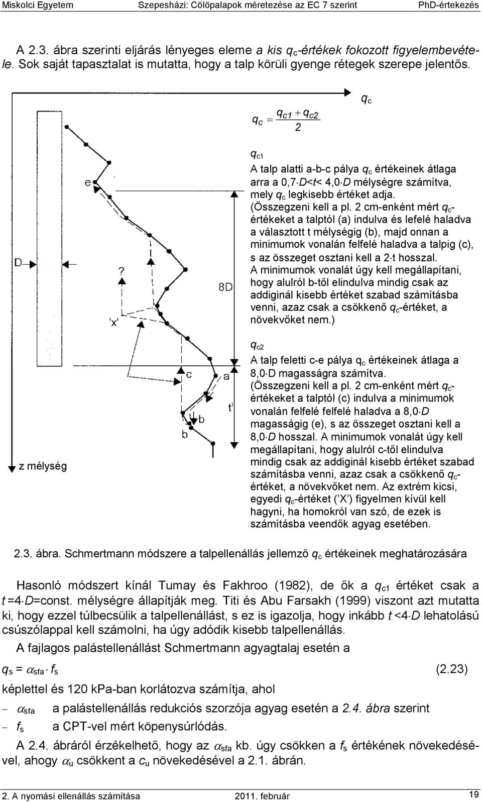 2 cm-enként mért q c - értékeket a talptól (a) indulva és lefelé haladva a választott t mélységig (b), majd onnan a minimumok vonalán felfelé haladva a talpig (c), s az összeget osztani kell a 2 t