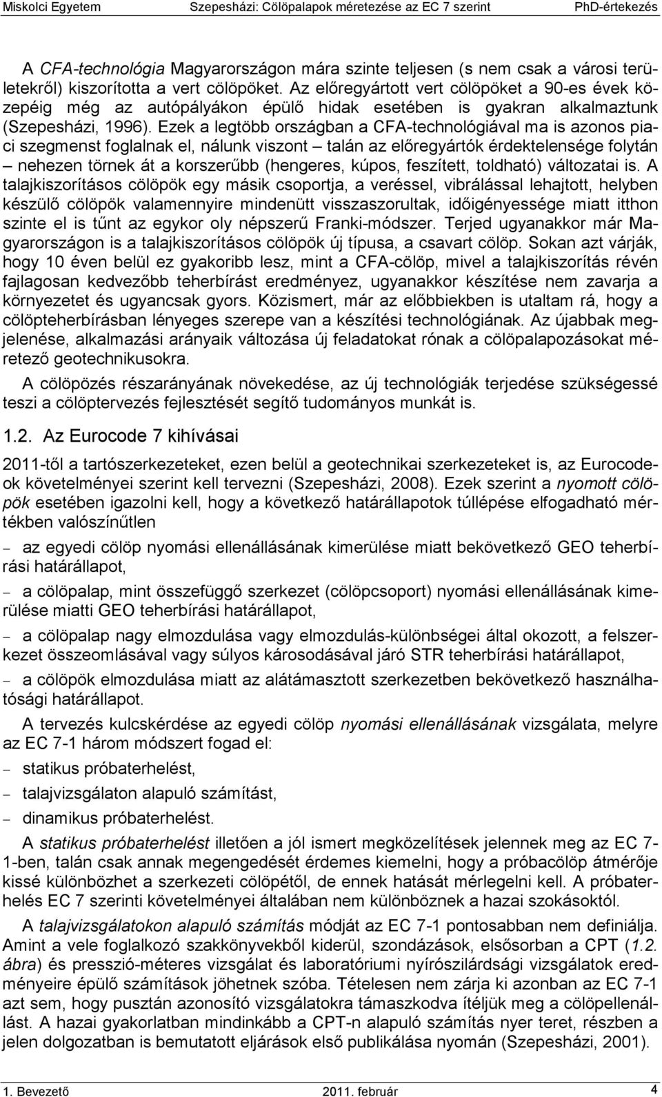 Ezek a legtöbb országban a CFA-technológiával ma is azonos piaci szegmenst foglalnak el, nálunk viszont talán az elıregyártók érdektelensége folytán nehezen törnek át a korszerőbb (hengeres, kúpos,