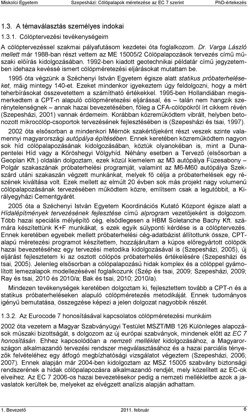 1992-ben kiadott geotechnikai példatár címő jegyzetemben idehaza kevéssé ismert cölöpméretezési eljárásokat mutattam be.