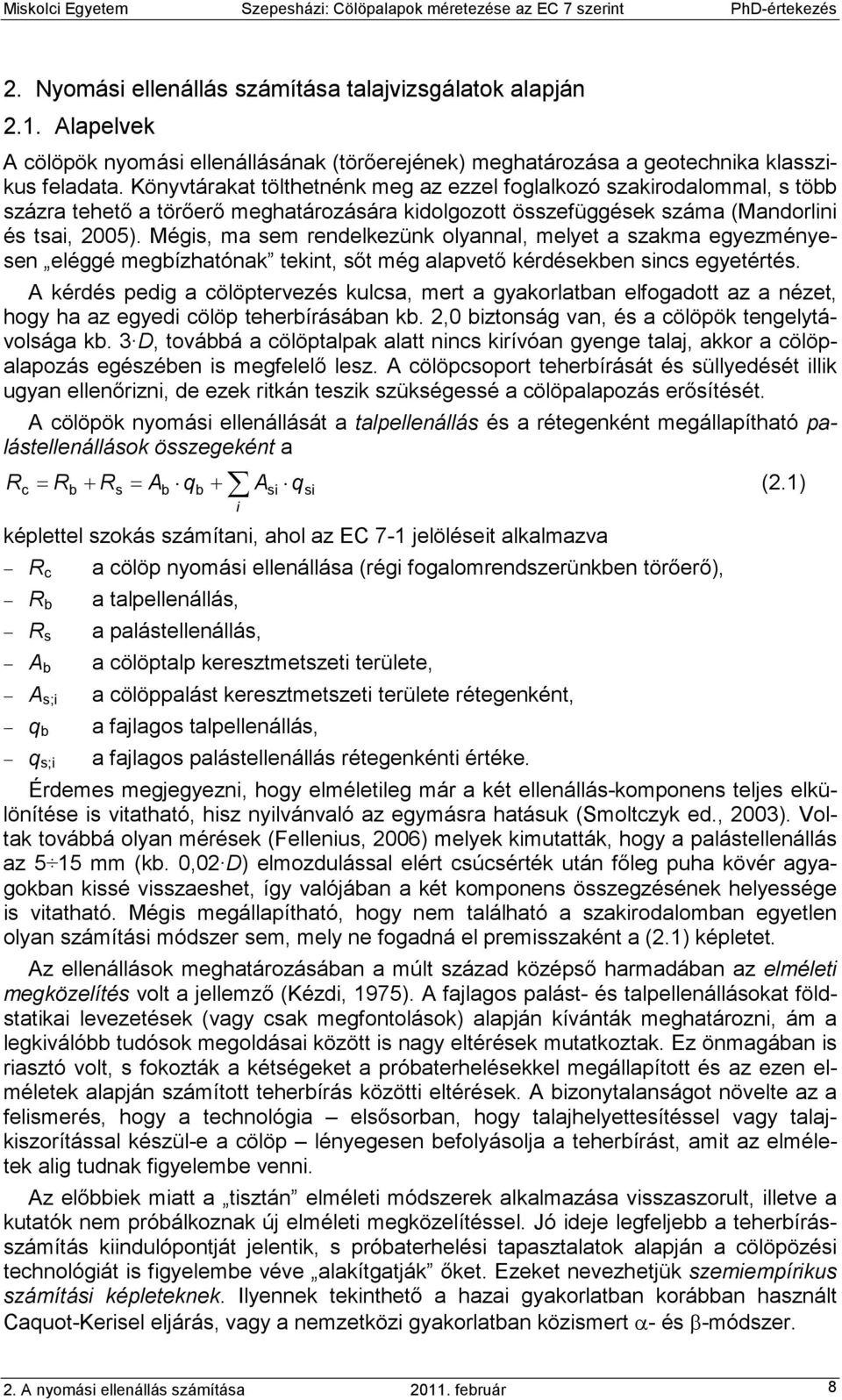 Mégis, ma sem rendelkezünk olyannal, melyet a szakma egyezményesen eléggé megbízhatónak tekint, sıt még alapvetı kérdésekben sincs egyetértés.