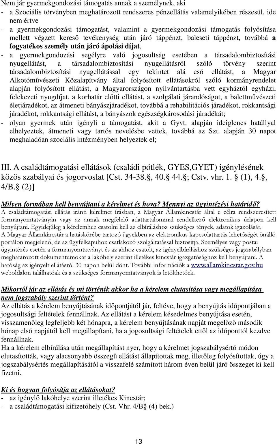 segélyre való jogosultság esetében a társadalombiztosítási nyugellátást, a társadalombiztosítási nyugellátásról szóló törvény szerint társadalombiztosítási nyugellátással egy tekintet alá eső