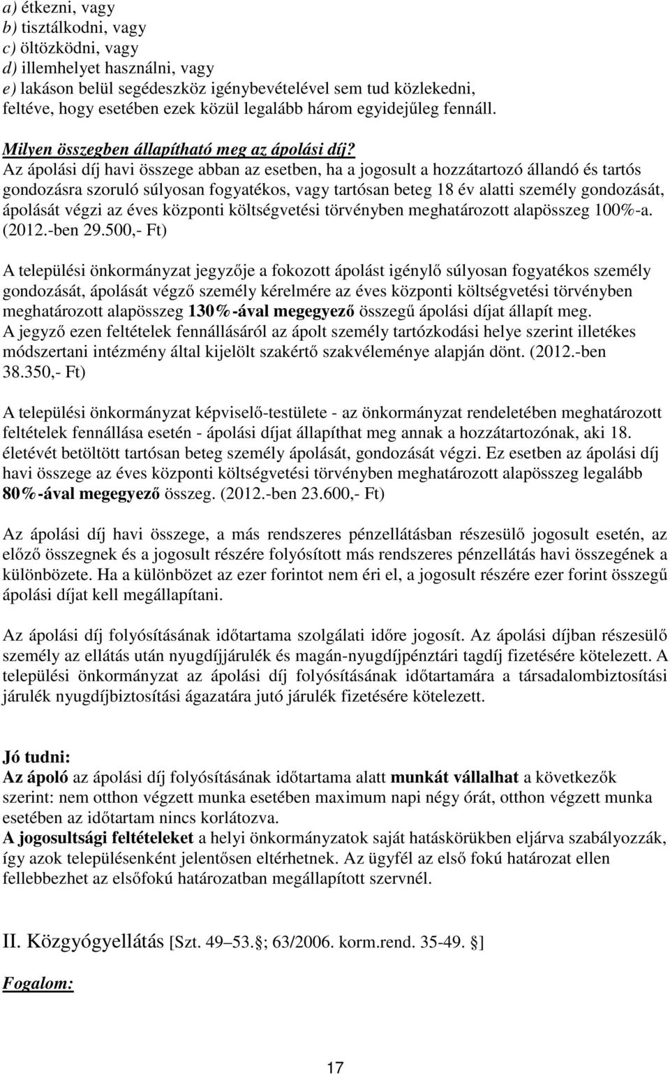 Az ápolási díj havi összege abban az esetben, ha a jogosult a hozzátartozó állandó és tartós gondozásra szoruló súlyosan fogyatékos, vagy tartósan beteg 18 év alatti személy gondozását, ápolását