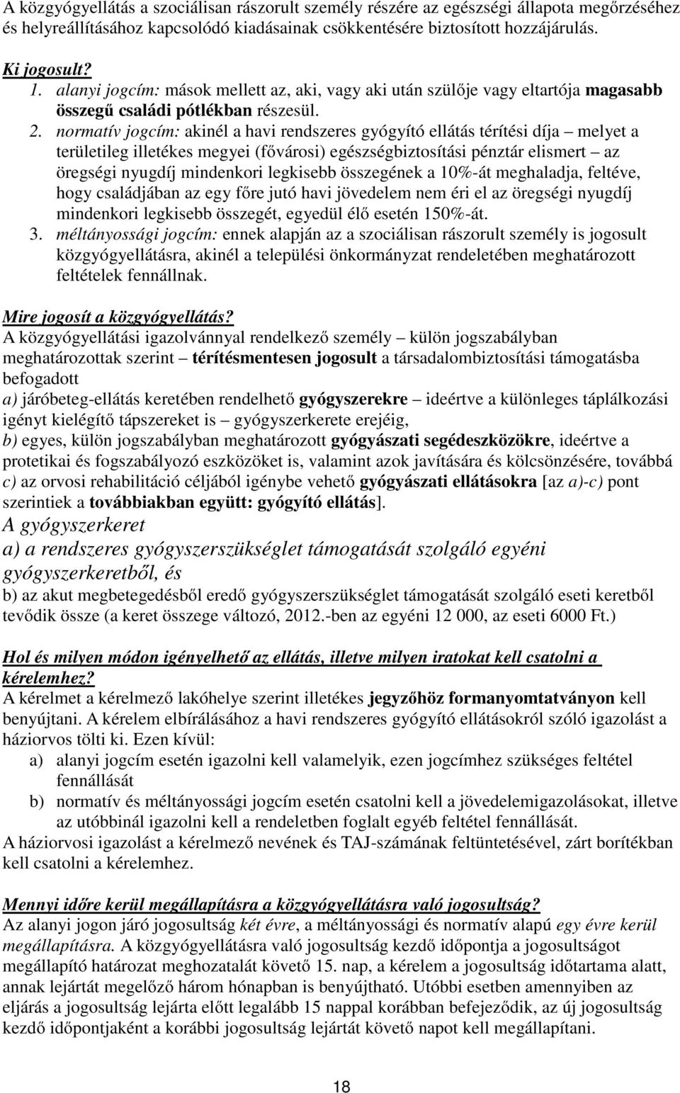 normatív jogcím: akinél a havi rendszeres gyógyító ellátás térítési díja melyet a területileg illetékes megyei (fővárosi) egészségbiztosítási pénztár elismert az öregségi nyugdíj mindenkori legkisebb