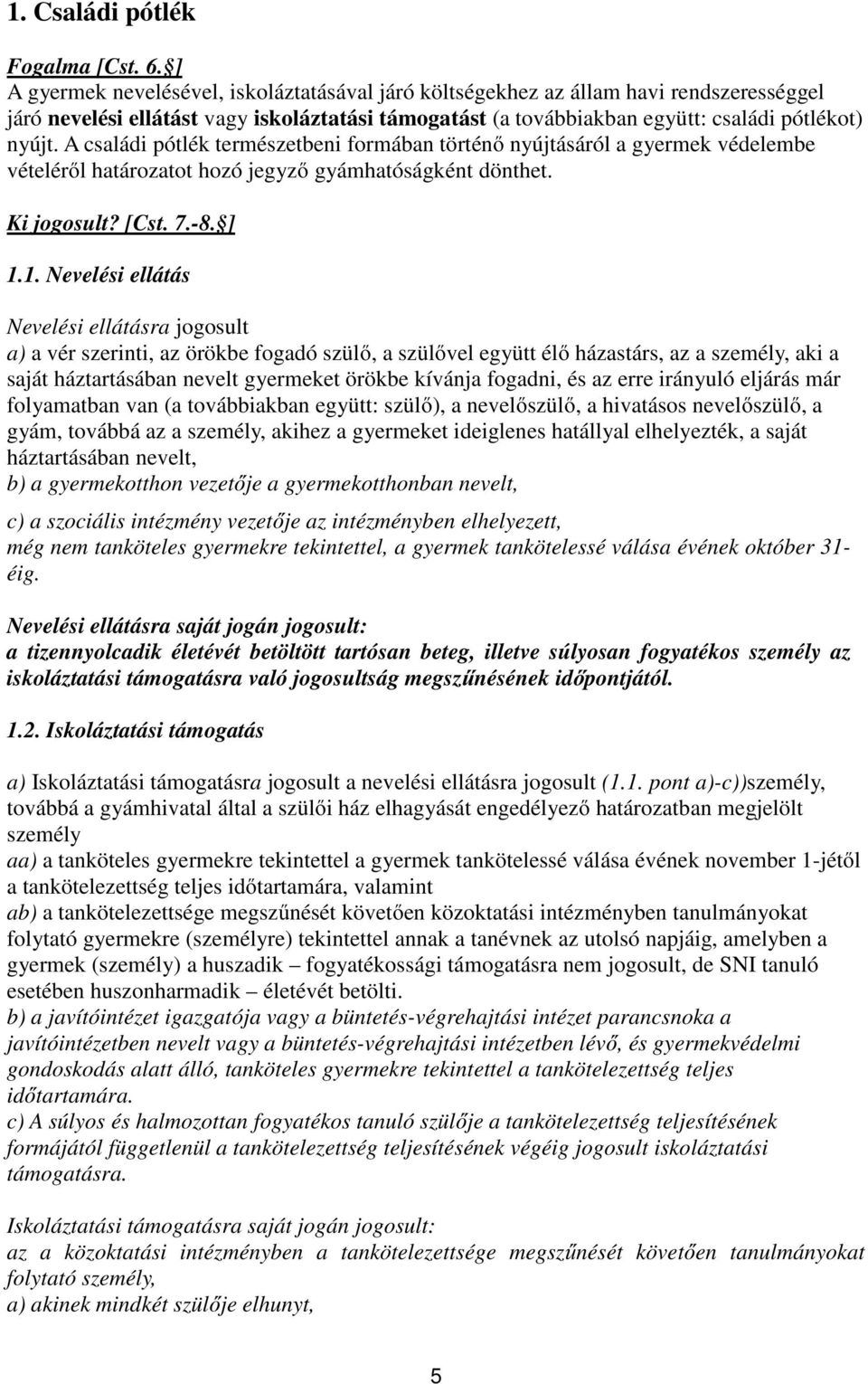 A családi pótlék természetbeni formában történő nyújtásáról a gyermek védelembe vételéről határozatot hozó jegyző gyámhatóságként dönthet. Ki jogosult? [Cst. 7.-8. ] 1.