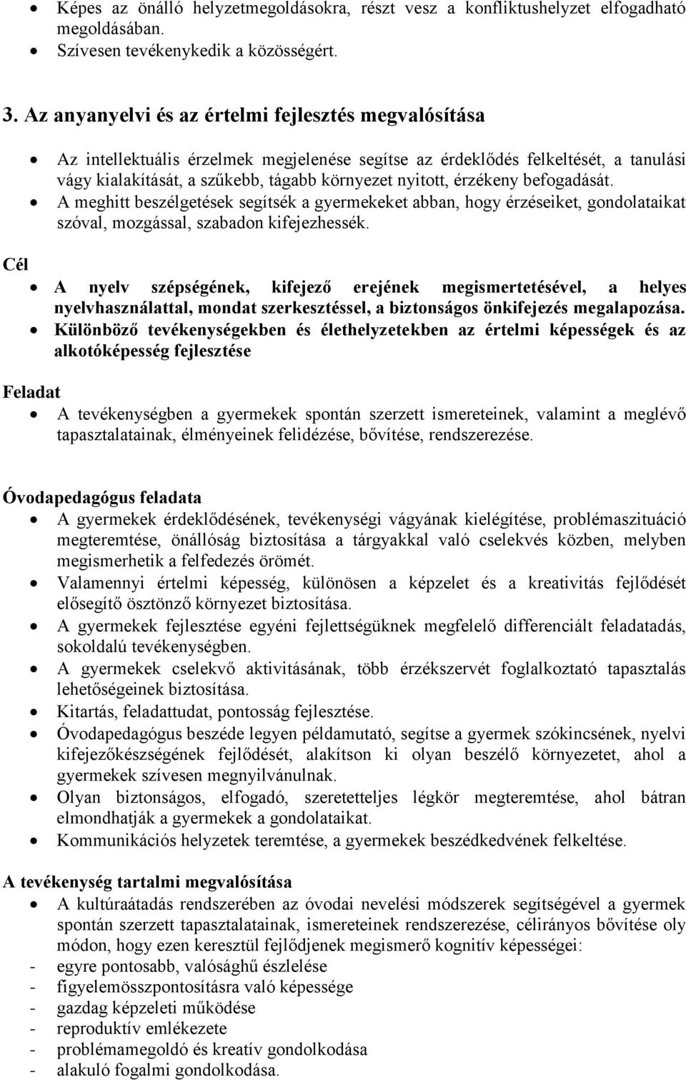 érzékeny befogadását. A meghitt beszélgetések segítsék a gyermekeket abban, hogy érzéseiket, gondolataikat szóval, mozgással, szabadon kifejezhessék.