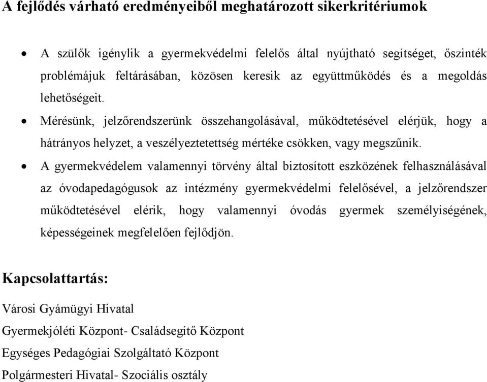 A gyermekvédelem valamennyi törvény által biztosított eszközének felhasználásával az óvodapedagógusok az intézmény gyermekvédelmi felelősével, a jelzőrendszer működtetésével elérik, hogy valamennyi