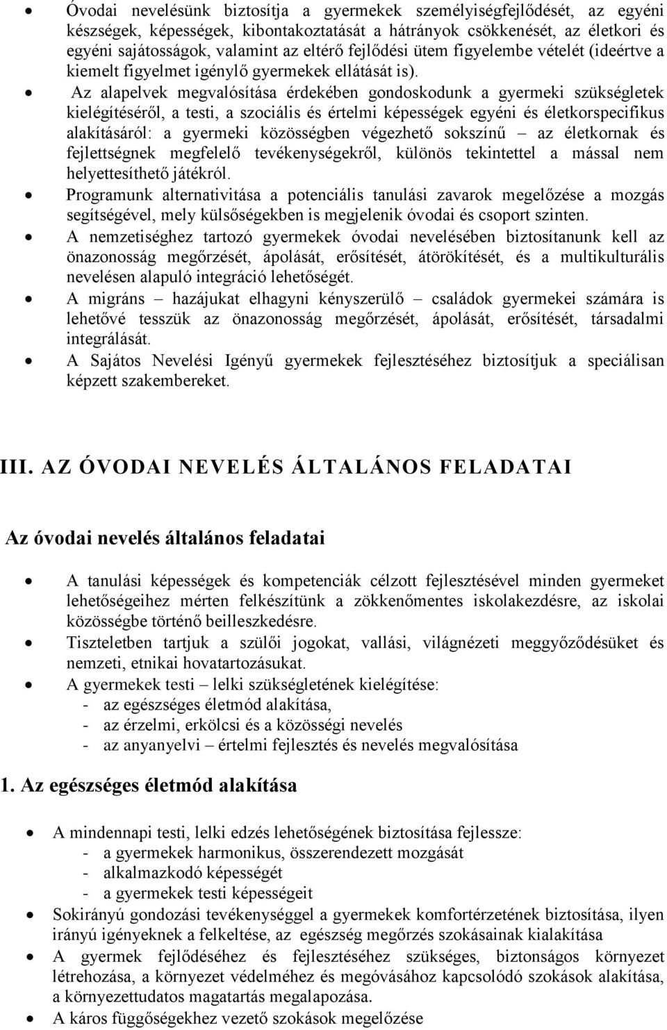 Az alapelvek megvalósítása érdekében gondoskodunk a gyermeki szükségletek kielégítéséről, a testi, a szociális és értelmi képességek egyéni és életkorspecifikus alakításáról: a gyermeki közösségben