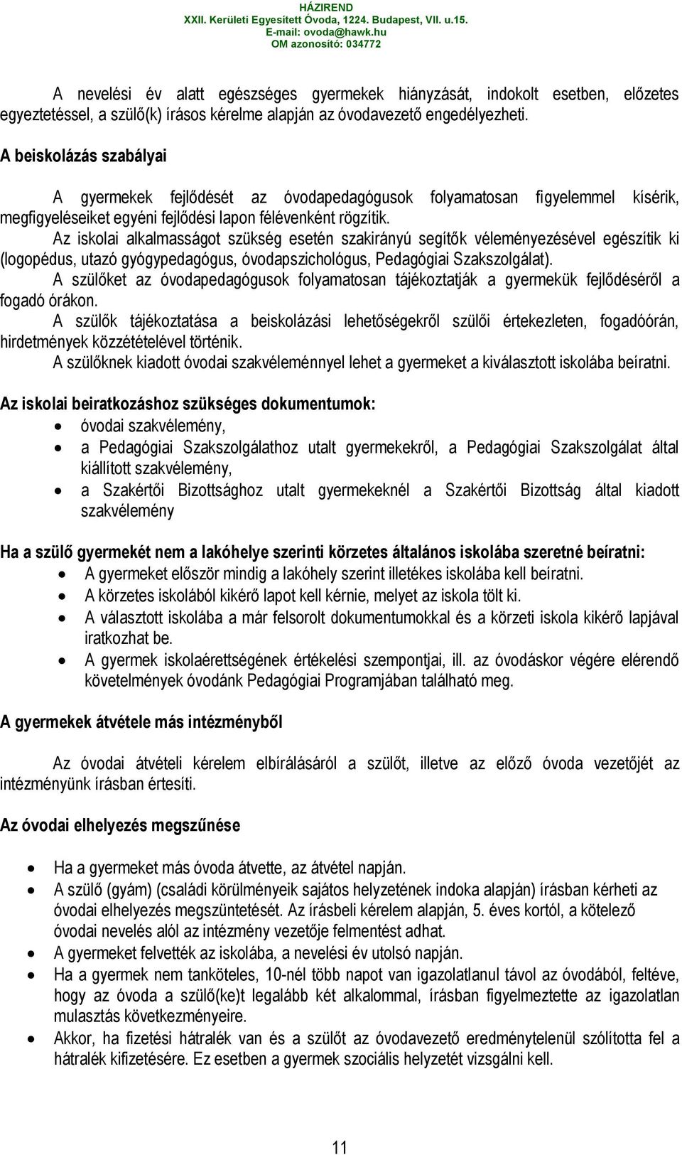 Az iskolai alkalmasságot szükség esetén szakirányú segítők véleményezésével egészítik ki (logopédus, utazó gyógypedagógus, óvodapszichológus, Pedagógiai Szakszolgálat).