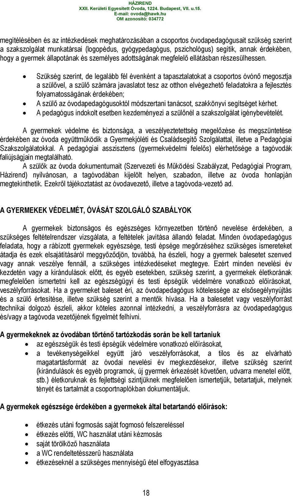 Szükség szerint, de legalább fél évenként a tapasztalatokat a csoportos óvónő megosztja a szülővel, a szülő számára javaslatot tesz az otthon elvégezhető feladatokra a fejlesztés folyamatosságának