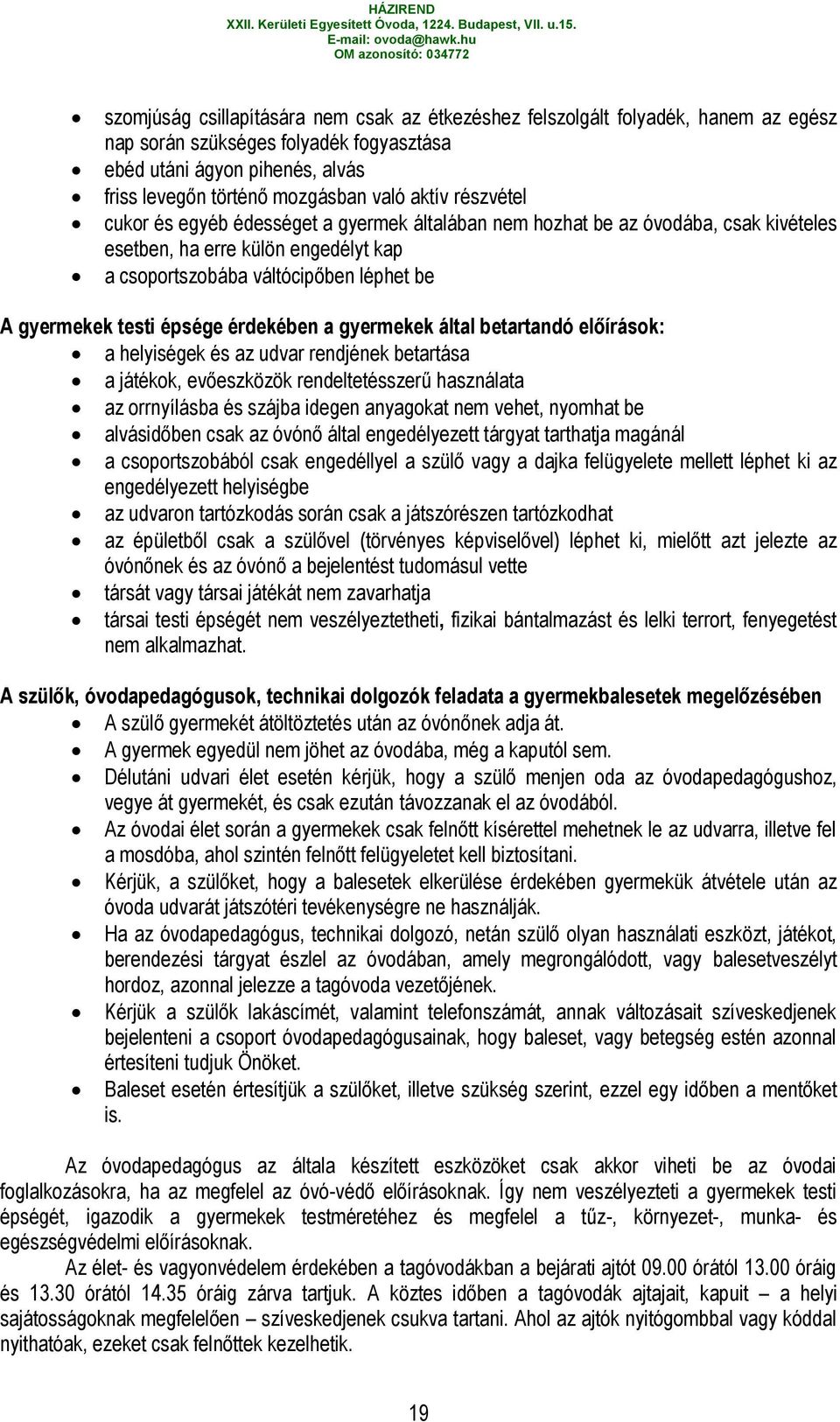 épsége érdekében a gyermekek által betartandó előírások: a helyiségek és az udvar rendjének betartása a játékok, evőeszközök rendeltetésszerű használata az orrnyílásba és szájba idegen anyagokat nem