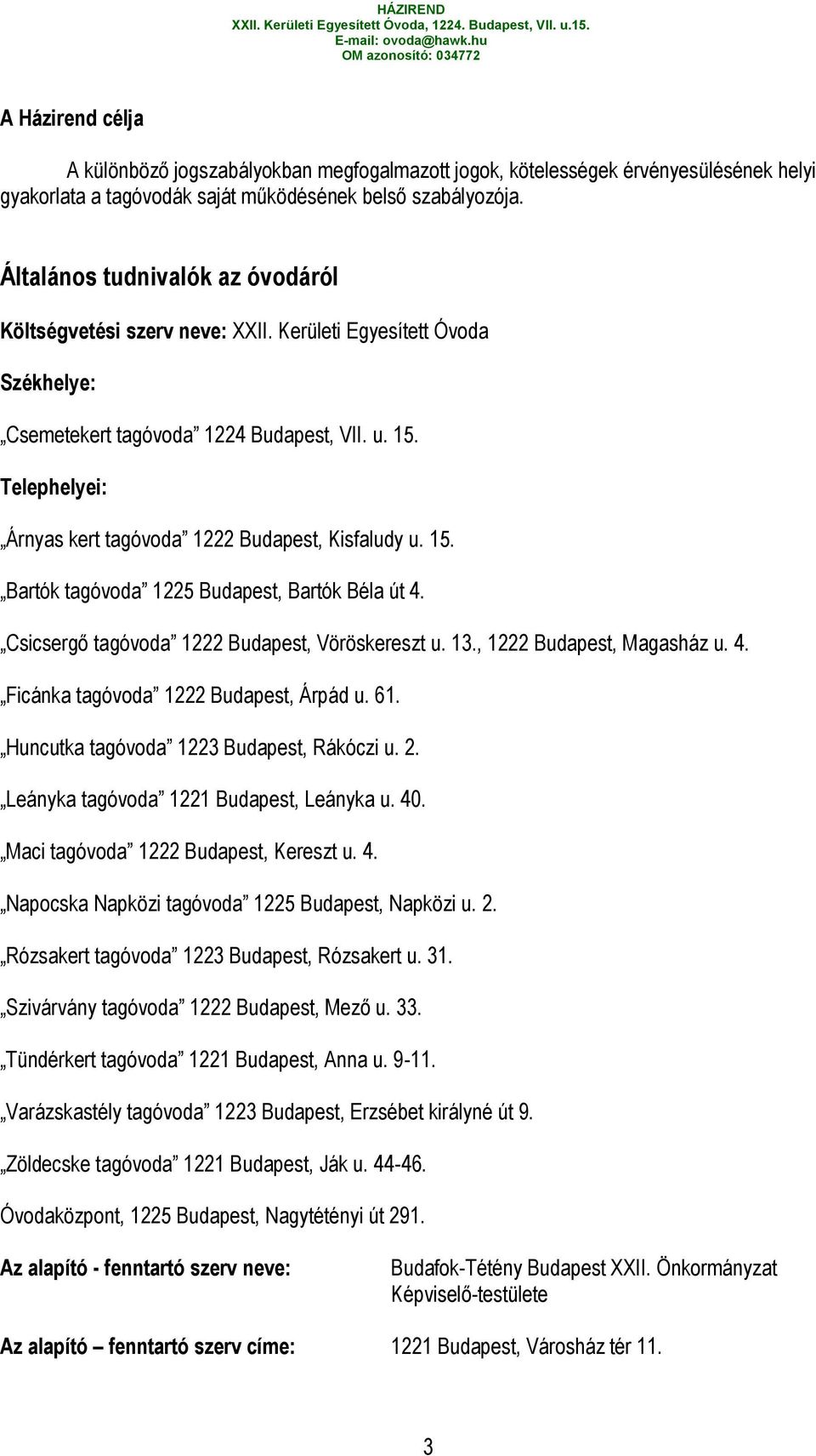 Telephelyei: Árnyas kert tagóvoda 1222 Budapest, Kisfaludy u. 15. Bartók tagóvoda 1225 Budapest, Bartók Béla út 4. Csicsergő tagóvoda 1222 Budapest, Vöröskereszt u. 13., 1222 Budapest, Magasház u. 4. Ficánka tagóvoda 1222 Budapest, Árpád u.