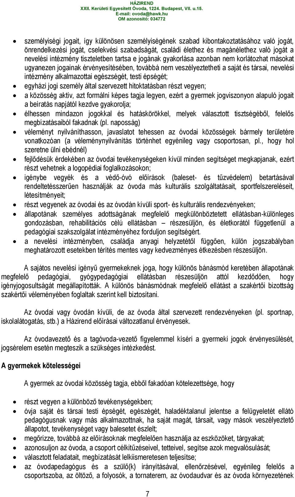 egészségét, testi épségét; egyházi jogi személy által szervezett hitoktatásban részt vegyen; a közösség aktív, azt formálni képes tagja legyen, ezért a gyermek jogviszonyon alapuló jogait a beíratás