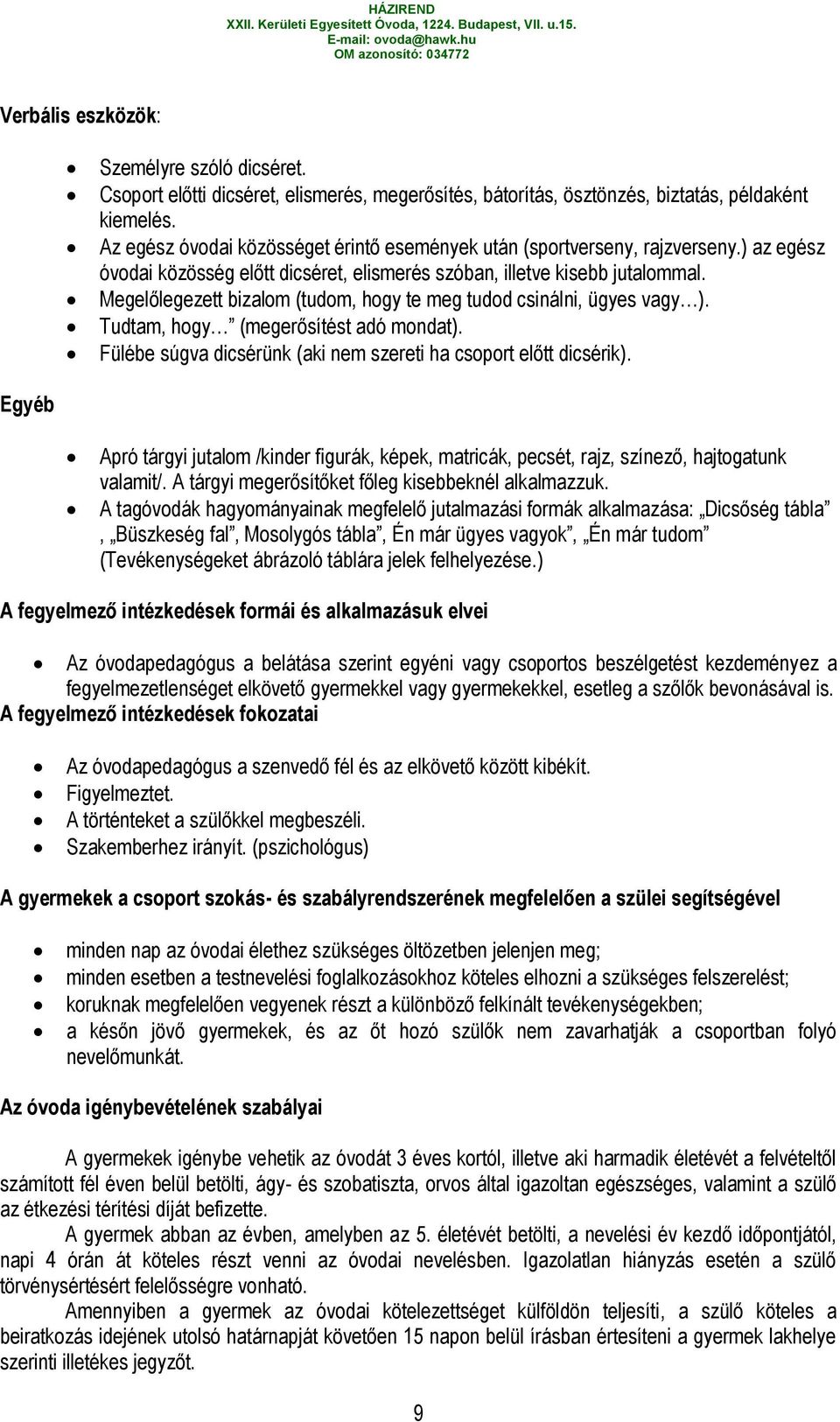 Megelőlegezett bizalom (tudom, hogy te meg tudod csinálni, ügyes vagy ). Tudtam, hogy (megerősítést adó mondat). Fülébe súgva dicsérünk (aki nem szereti ha csoport előtt dicsérik).