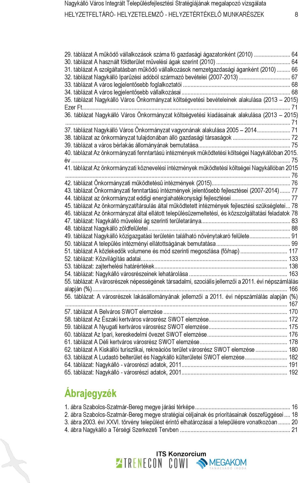 táblázat Nagykálló Iparűzési adóból származó bevételei (2007-2013)... 67 33. táblázat A város legjelentősebb foglalkoztatói... 68 34. táblázat A város legjelentősebb vállalkozásai... 68 35.